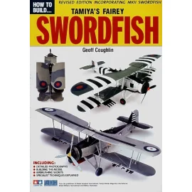 How to Build... Tamiyas Fairey Swordfish. Revised edition now including the Mk.II by Geoff Coughlin